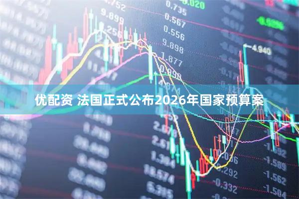 优配资 法国正式公布2026年国家预算案